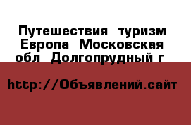 Путешествия, туризм Европа. Московская обл.,Долгопрудный г.